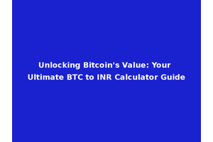 Unlocking Bitcoin's Value: Your Ultimate BTC to INR Calculator Guide