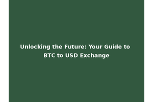 Unlocking the Future: Your Guide to BTC to USD Exchange