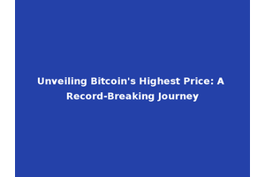 Unveiling Bitcoin's Highest Price: A Record-Breaking Journey