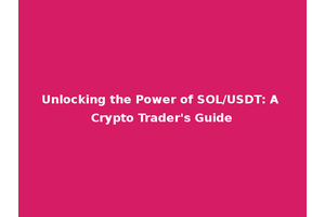 Unlocking the Power of SOL/USDT: A Crypto Trader's Guide