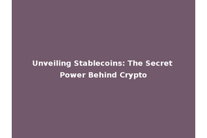 Unveiling Stablecoins: The Secret Power Behind Crypto