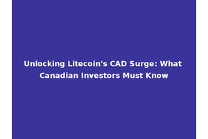 Unlocking Litecoin's CAD Surge: What Canadian Investors Must Know