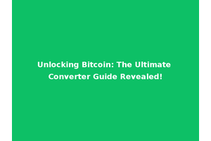 Unlocking Bitcoin: The Ultimate Converter Guide Revealed!