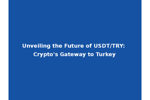 Unveiling the Future of USDT/TRY: Crypto's Gateway to Turkey