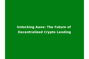 Unlocking Aave: The Future of Decentralized Crypto Lending