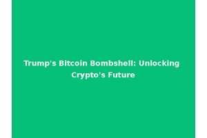 Trump's Bitcoin Bombshell: Unlocking Crypto's Future