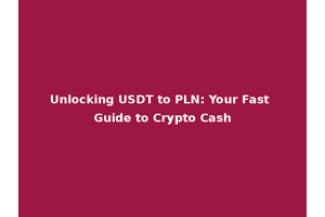 Unlocking USDT to PLN: Your Fast Guide to Crypto Cash