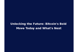Unlocking the Future: Bitcoin's Bold Move Today and What's Next