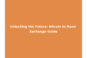 Unlocking the Future: Bitcoin to Rand Exchange Guide