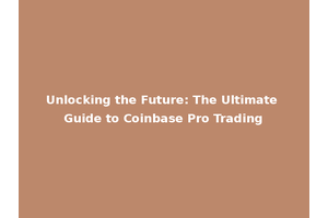 Unlocking the Future: The Ultimate Guide to Coinbase Pro Trading