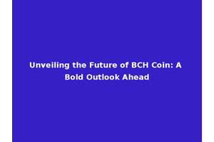 Unveiling the Future of BCH Coin: A Bold Outlook Ahead