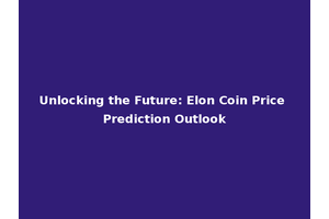 Unlocking the Future: Elon Coin Price Prediction Outlook