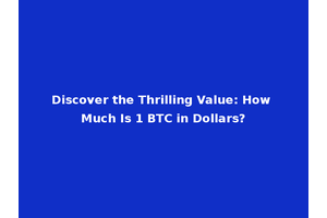 Discover the Thrilling Value: How Much Is 1 BTC in Dollars?