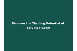 Discover the Thrilling Potential of ecryptobit.com