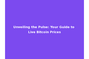 Unveiling the Pulse: Your Guide to Live Bitcoin Prices