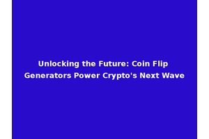 Unlocking the Future: Coin Flip Generators Power Crypto's Next Wave