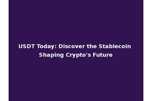 USDT Today: Discover the Stablecoin Shaping Crypto's Future