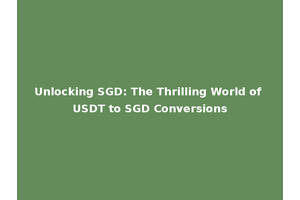 Unlocking SGD: The Thrilling World of USDT to SGD Conversions