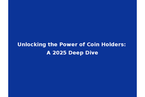 Unlocking the Power of Coin Holders: A 2025 Deep Dive