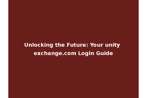 Unlocking the Future: Your unity exchange.com Login Guide