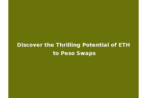 Discover the Thrilling Potential of ETH to Peso Swaps