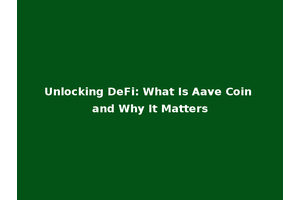 Unlocking DeFi: What Is Aave Coin and Why It Matters
