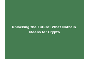Unlocking the Future: What Notcoin Means for Crypto
