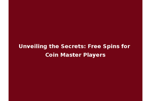 Unveiling the Secrets: Free Spins for Coin Master Players