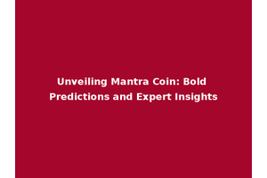 Unveiling Mantra Coin: Bold Predictions and Expert Insights