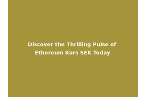 Discover the Thrilling Pulse of Ethereum Kurs SEK Today