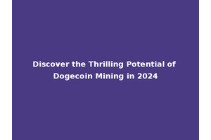 Discover the Thrilling Potential of Dogecoin Mining in 2024