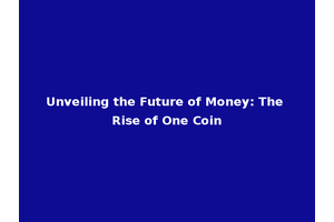 Unveiling the Future of Money: The Rise of One Coin