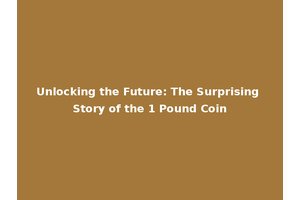 Unlocking the Future: The Surprising Story of the 1 Pound Coin