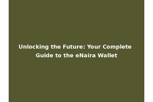 Unlocking the Future: Your Complete Guide to the eNaira Wallet