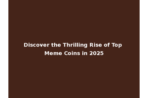 Discover the Thrilling Rise of Top Meme Coins in 2025