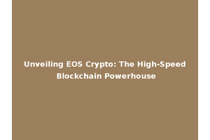 Unveiling EOS Crypto: The High-Speed Blockchain Powerhouse