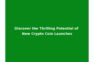 Discover the Thrilling Potential of New Crypto Coin Launches