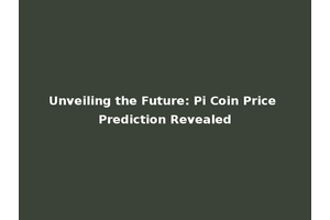 Unveiling the Future: Pi Coin Price Prediction Revealed
