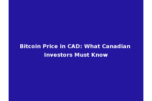 Bitcoin Price in CAD: What Canadian Investors Must Know