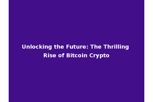 Unlocking the Future: The Thrilling Rise of Bitcoin Crypto