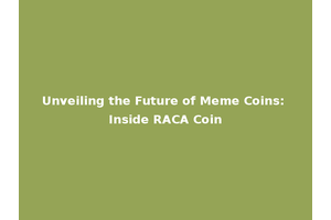 Unveiling the Future of Meme Coins: Inside RACA Coin