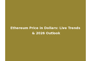 Ethereum Price in Dollars: Live Trends & 2026 Outlook