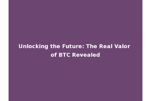 Unlocking the Future: The Real Valor of BTC Revealed