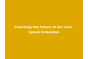Unlocking the Future of Sei Coin: Speed Unleashed
