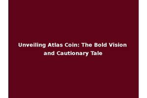 Unveiling Atlas Coin: The Bold Vision and Cautionary Tale