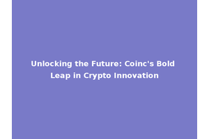 Unlocking the Future: Coinc's Bold Leap in Crypto Innovation