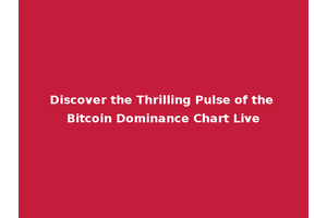 Discover the Thrilling Pulse of the Bitcoin Dominance Chart Live