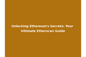 Unlocking Ethereum's Secrets: Your Ultimate Etherscan Guide
