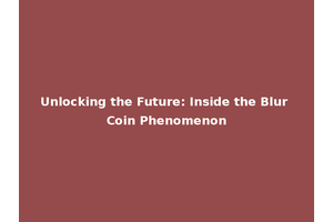Unlocking the Future: Inside the Blur Coin Phenomenon