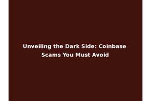 Unveiling the Dark Side: Coinbase Scams You Must Avoid